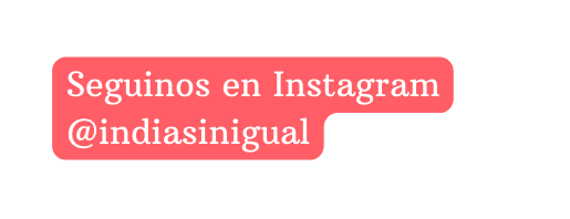 Seguinos en Instagram indiasinigual